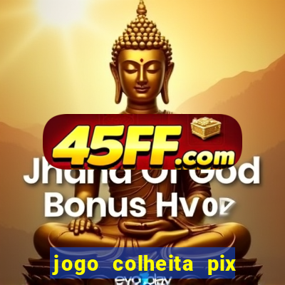 jogo colheita pix paga mesmo